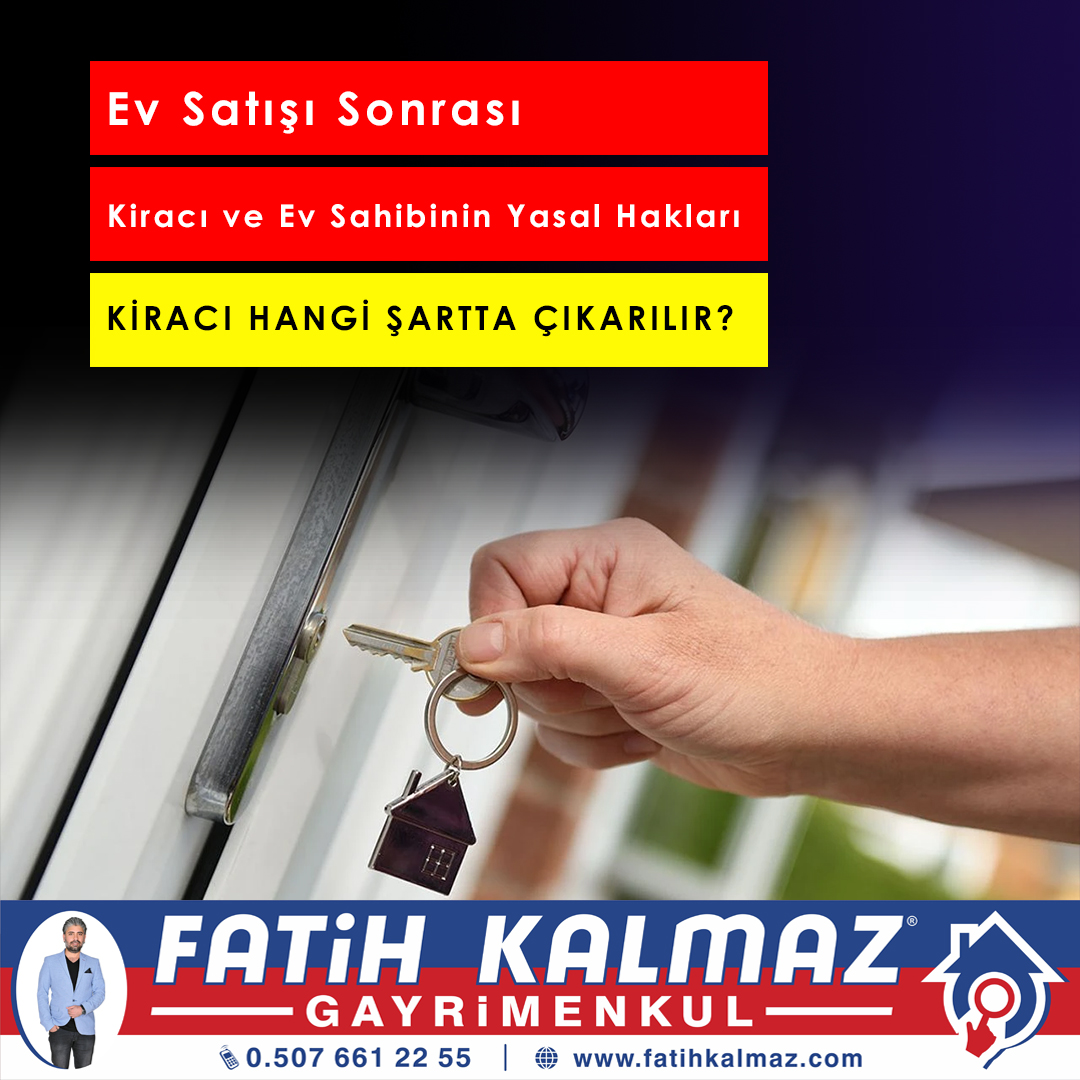 Kiracı Hangi Şartlarda Çıkarılır? Ev Satıldığında Kiracı Çıkarılabilir mi?